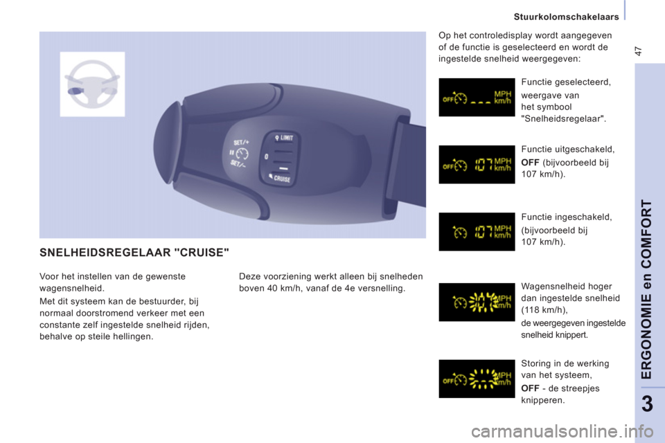 Peugeot Expert Tepee 2011  Handleiding (in Dutch)  47
   
 
Stuurkolomschakelaars  
 
ERGONOMIE en COMFOR
T
3
 
SNELHEIDSREGELAAR "CRUISE" 
 
Deze voorziening werkt alleen bij snelheden 
boven 40 km/h, vanaf de 4e versnelling.   Functie geselecteerd,