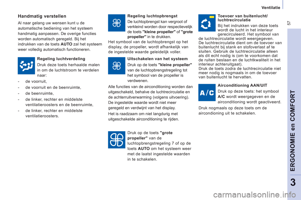 Peugeot Expert Tepee 2011  Handleiding (in Dutch)  57
   
 Ventilatie  
 
ERGONOMIE en COMFOR
T
3
 
 
Regeling luchtopbrengst 
  De luchtopbrengst kan vergroot of 
verkleind worden door respectievelijk 
de toets  "kleine propeller"  of  "grote 
prope