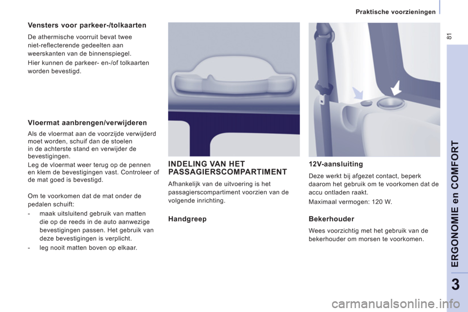 Peugeot Expert Tepee 2011 Handleiding (in Dutch) 81
Praktische voorzieningen
ERGONOMIE en COMFOR
T
3
Vloermat aanbrengen/verwijderen
Als de vloermat aan de voorzijde verwijderd
moet worden, schuif dan de stoelen
in de achterste st Peugeot Expert Tepee 2011 Handleiding (in Dutch) 81
Praktische voorzieningen
ERGONOMIE en COMFOR
T
3
Vloermat aanbrengen/verwijderen
Als de vloermat aan de voorzijde verwijderd
moet worden, schuif dan de stoelen
in de achterste st