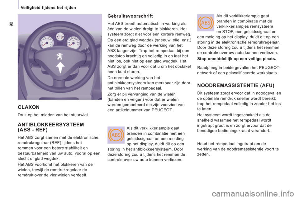 Peugeot Expert Tepee 2011  Handleiding (in Dutch) ABS
ABS
 Veiligheid tijdens het rijden 
  CLAXON
 
Druk op het midden van het stuurwiel. 
 
ANTIBLOKKEERSYSTEEM (ABS - REF)
 
Het ABS zorgt samen met de elektronische 
remdrukregelaar (REF) tijdens he