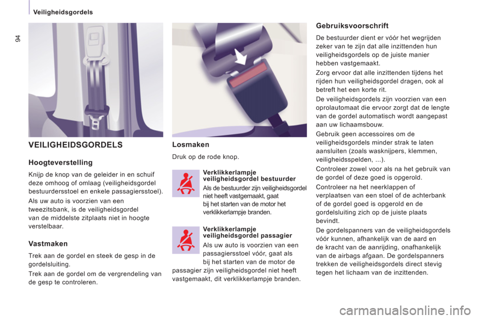 Peugeot Expert Tepee 2011  Handleiding (in Dutch) 94
Veiligheidsgordels
   
Hoogteverstelling 
 
Knijp de knop van de geleider in en schuif 
deze omhoog of omlaag (veiligheidsgordel 
bestuurdersstoel en enkele passagiersstoel). 
  Als uw auto is voor