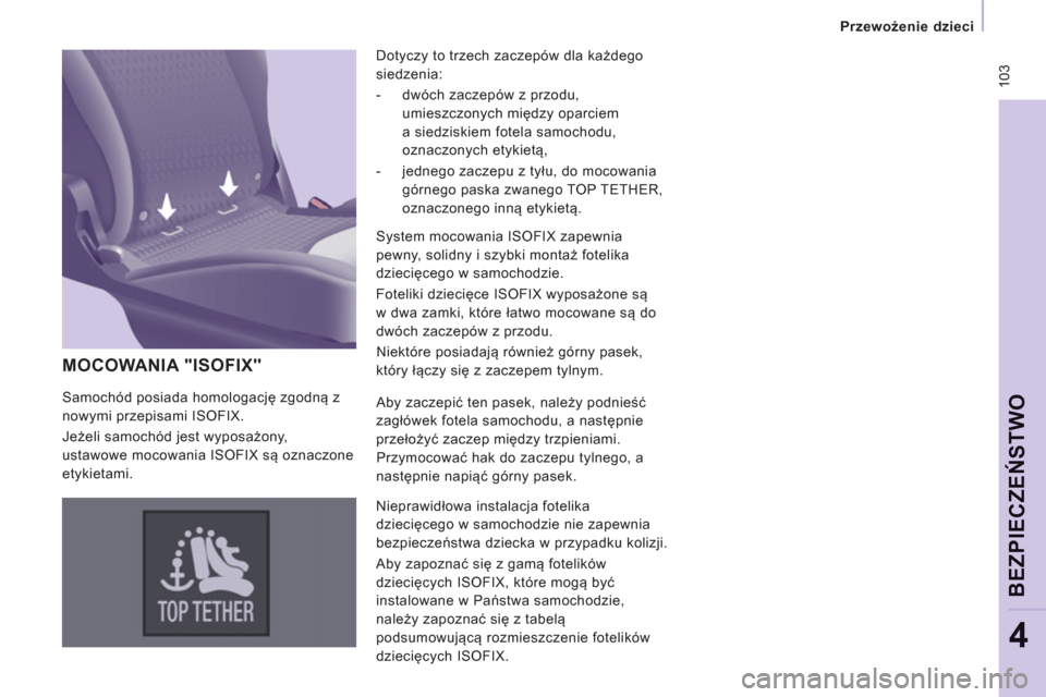 Peugeot Expert Tepee 2011  Instrukcja Obsługi (in Polish)  103
   
 
Przewożenie dzieci  
 
BEZPIECZEŃ
STWO
4
 
MOCOWANIA "ISOFIX" 
 
Dotyczy to trzech zaczepów dla każdego 
siedzenia: 
   
 
-   dwóch zaczepów z przodu, 
umieszczonych między oparciem