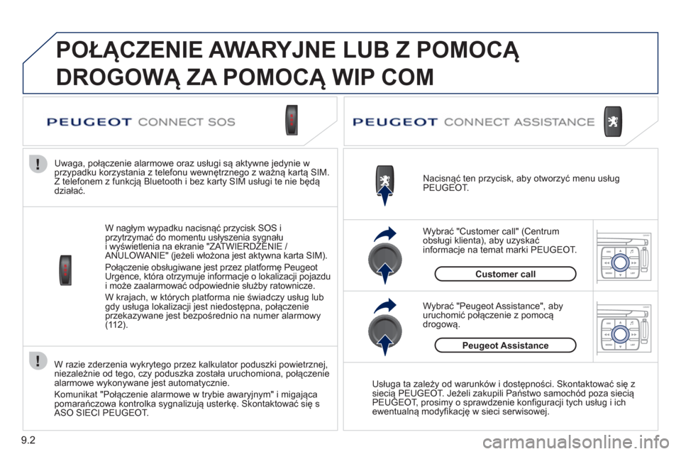 Peugeot Expert Tepee 2011  Instrukcja Obsługi (in Polish) 9.2
W razie zderzenia wykrytego przez kalkulator poduszki powietrznej, 
niezależnie od tego, czy poduszka została uruchomiona, połączeniealarmowe wykonywane jest automatycznie.
Komunikat "Poł
ąc