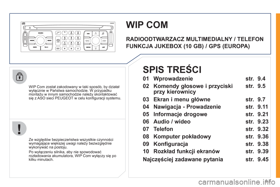 Peugeot Expert Tepee 2011  Instrukcja Obsługi (in Polish) 9.3
WIP COM 
   
WIP Com został zakodowany w taki sposób, by działał
wyłącznie w Państwa samochodzie. W przypadku montażu w innym samochodzie należy skontaktować się z ASO sieci PEUGEOT w c
