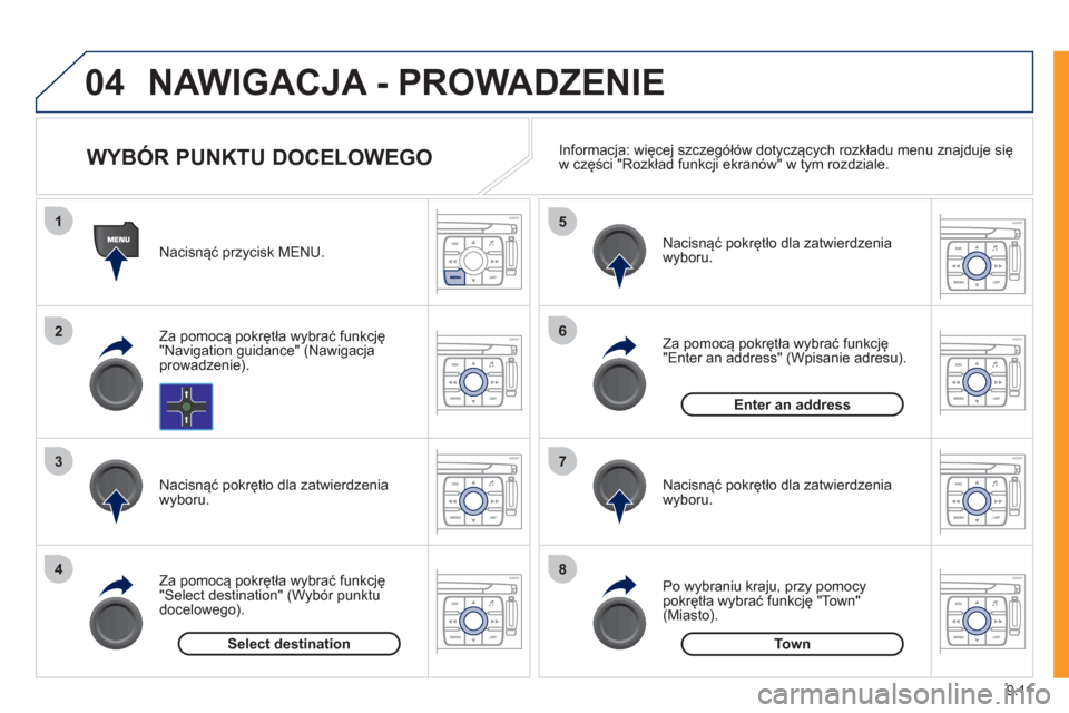 Peugeot Expert Tepee 2011  Instrukcja Obsługi (in Polish) 9.11
04
1
2
3
4
5
6
7
8
NAWIGACJA - PROWADZENIE 
   
Nacisnąć przycisk MENU.
   
Za pomoc
ą pokrętła wybrać funkcję"Navigation guidance" (Nawigacjaprowadzenie).  
   
Nacisnąć pokrętło dla 