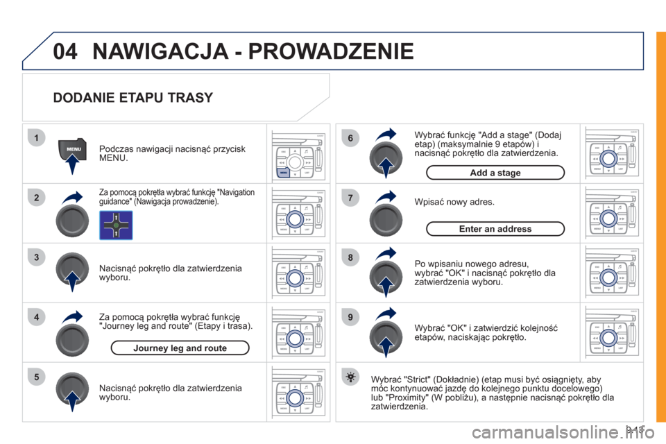Peugeot Expert Tepee 2011  Instrukcja Obsługi (in Polish) 9.13
04
1
2
3
5
6
7
8
94
NAWIGACJA - PROWADZENIE
   
DODANIE ETAPU TRASY 
 
 
Wybrać "Strict" (Dokładnie) (etap musi być osiągnięty, aby 
móc kontynuować jazdę do kolejnego punktu docelowego)l