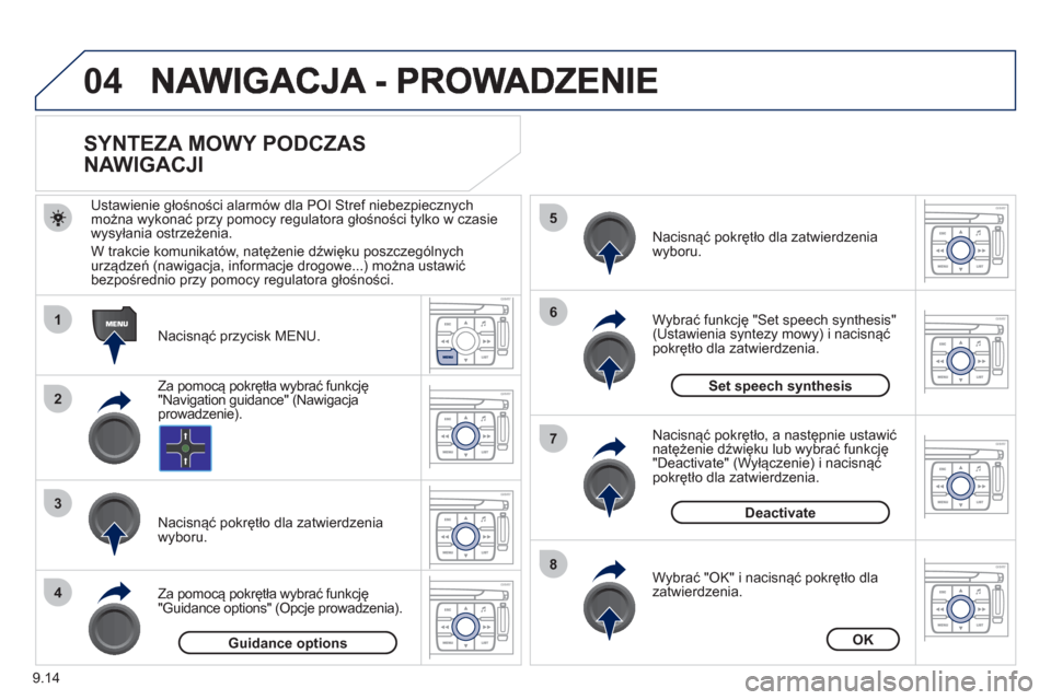 Peugeot Expert Tepee 2011  Instrukcja Obsługi (in Polish) 9.14
04
1
2
3
5
6
7
8
4
   
 
 
 
 
 
 
SYNTEZA MOWY PODCZAS 
NAWIGACJI 
   
Nacisnąć przycisk MENU.      
Ustawienie 
głośności alarmów dla POI Stref niebezpiecznych
można wykonać przy pomocy