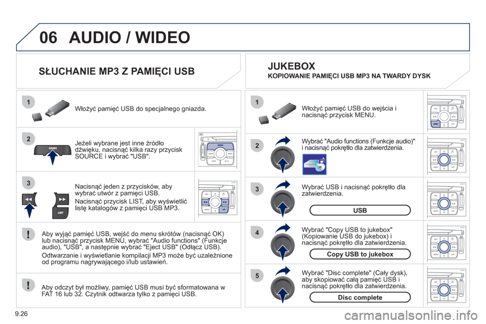 Peugeot Expert Tepee 2011  Instrukcja Obsługi (in Polish) 9.26
06
1
2
4
3
5
1
2
3
AUDIO / WIDEO
   
 
 
 
 
 
 
SŁUCHANIE MP3 Z PAMIĘCI USB 
Jeżeli wybrane jest inne źródło 
dźwięku, nacisnąć kilka razy przycisk 
SOURCE i wybrać "USB". Włoż
y�ü