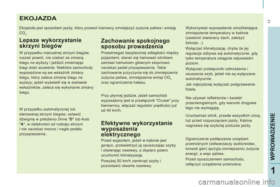 Peugeot Expert Tepee 2011  Instrukcja Obsługi (in Polish)  17
WPROWADZENI
E
1
EKOJAZDA 
  Ekojazda jest sposobem jazdy, który pozwoli kierowcy zmniejszyć zużycie paliwa i emisję 
CO
2. 
Lepsze wykorzystanie
skrzyni biegów
   
W przypadku manualnej skrzy