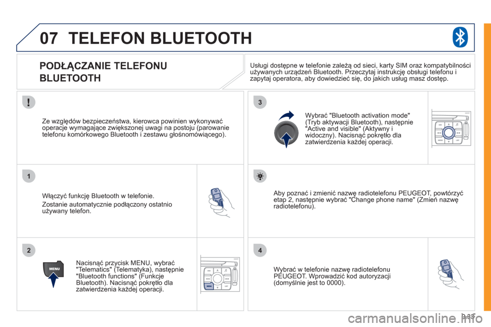 Peugeot Expert Tepee 2011 Instrukcja Obsługi (in Polish) 9.33
07
1
2
3
4
TELEFON BLUETOOTH
PODŁĄCZANIE TELEFONU
BLUETOOTH
Włączyć funkcję Bluetooth w telefonie.
Zostanie automatycznie podłączony ostatnio
używany telefon. Peugeot Expert Tepee 2011 Instrukcja Obsługi (in Polish) 9.33
07
1
2
3
4
TELEFON BLUETOOTH
PODŁĄCZANIE TELEFONU
BLUETOOTH
Włączyć funkcję Bluetooth w telefonie.
Zostanie automatycznie podłączony ostatnio
używany telefon.