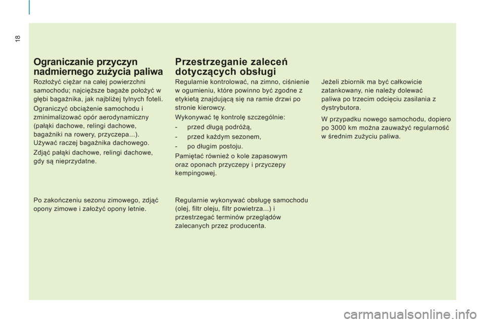 Peugeot Expert Tepee 2011 Instrukcja Obsługi (in Polish) 18
Ograniczanie przyczyn
nadmiernego zużycia paliwa
Rozłożyć ciężar na całej powierzchni
samochodu; najcięższe bagaże położyć w
głębi bagażnika, jak najbliżej tylnych foteli. Peugeot Expert Tepee 2011 Instrukcja Obsługi (in Polish) 18
Ograniczanie przyczyn
nadmiernego zużycia paliwa
Rozłożyć ciężar na całej powierzchni
samochodu; najcięższe bagaże położyć w
głębi bagażnika, jak najbliżej tylnych foteli.