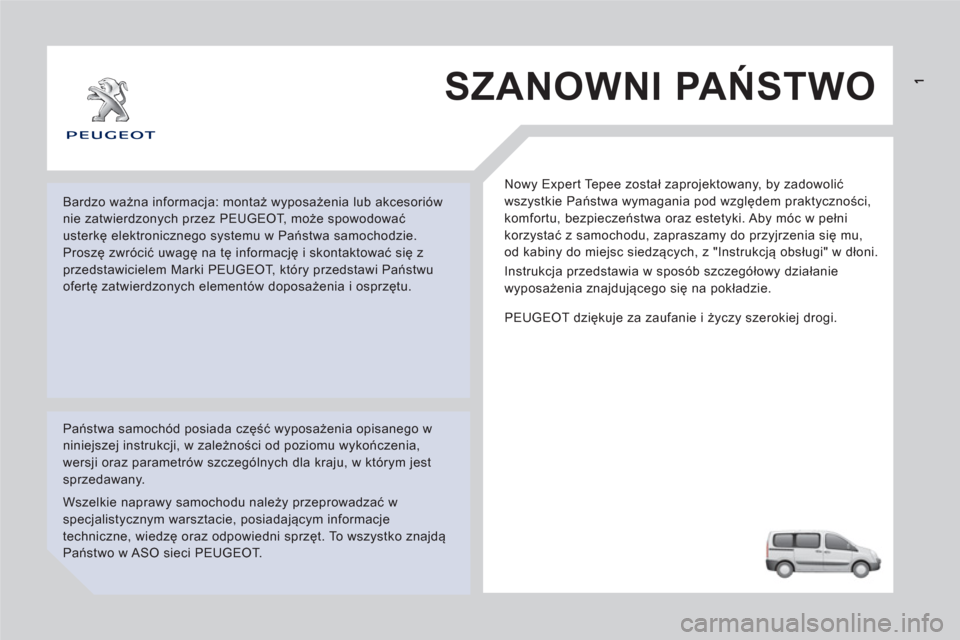 Peugeot Expert Tepee 2011 Instrukcja Obsługi (in Polish) SZANOWNI PAŃSTWO
Nowy Expert Tepee został zaprojektowany, by zadowolić
wszystkie Państwa wymagania pod względem praktyczności,
komfortu, bezpieczeństwa oraz estetyki. Aby móc w pełni
ko Peugeot Expert Tepee 2011 Instrukcja Obsługi (in Polish) SZANOWNI PAŃSTWO
Nowy Expert Tepee został zaprojektowany, by zadowolić
wszystkie Państwa wymagania pod względem praktyczności,
komfortu, bezpieczeństwa oraz estetyki. Aby móc w pełni
ko