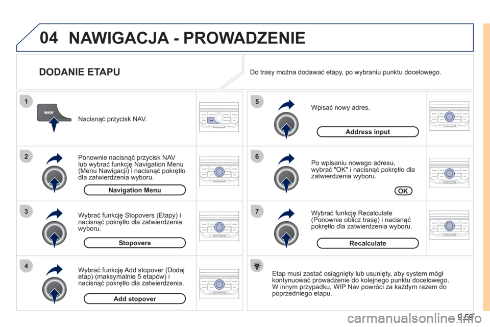 Peugeot Expert Tepee 2011 Instrukcja Obsługi (in Polish) 9.59
04
7
6
5
4
3
2
1
DODANIE ETAPU
Wpisać nowy adres.
Po wpisaniu nowego adresu,
wybrać "OK" i nacisnąć pokrętło dla
zatwierdzenia wyboru.
W
ybrać funkcję Recalculate (Pono Peugeot Expert Tepee 2011 Instrukcja Obsługi (in Polish) 9.59
04
7
6
5
4
3
2
1
DODANIE ETAPU
Wpisać nowy adres.
Po wpisaniu nowego adresu,
wybrać "OK" i nacisnąć pokrętło dla
zatwierdzenia wyboru.
W
ybrać funkcję Recalculate (Pono