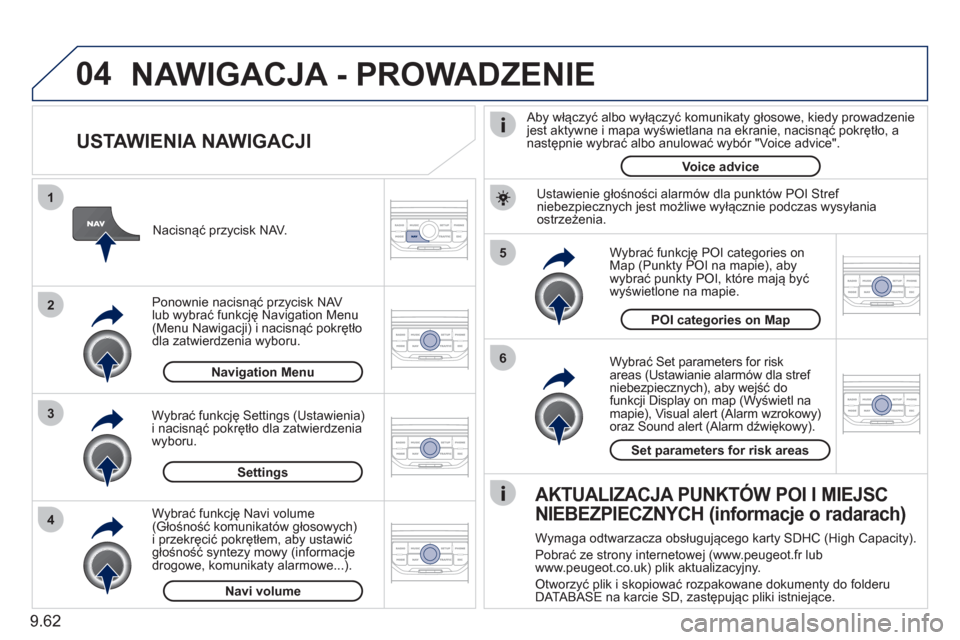 Peugeot Expert Tepee 2011 Instrukcja Obsługi (in Polish) 9.62
04
5
6
3 2 1
4
USTAWIENIA NAWIGACJI
Wybrać Set parameters for risk
areas (Ustawianie alarmów dla stref niebezpiecznych), aby wejść do
funkcji Display on map (Wyświetl namapie), Vis Peugeot Expert Tepee 2011 Instrukcja Obsługi (in Polish) 9.62
04
5
6
3 2 1
4
USTAWIENIA NAWIGACJI
Wybrać Set parameters for risk
areas (Ustawianie alarmów dla stref niebezpiecznych), aby wejść do
funkcji Display on map (Wyświetl namapie), Vis