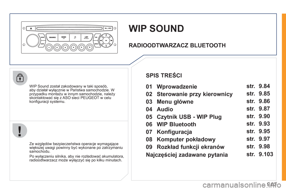 Peugeot Expert Tepee 2011  Instrukcja Obsługi (in Polish) 9.83
WIP SOUND
   
WIP Sound został zakodowany w taki sposób, 
aby działał wyłącznie w Państwa samochodzie. W przypadku montażu w innym samochodzie, należyskontaktować się z ASO sieci PEUGE