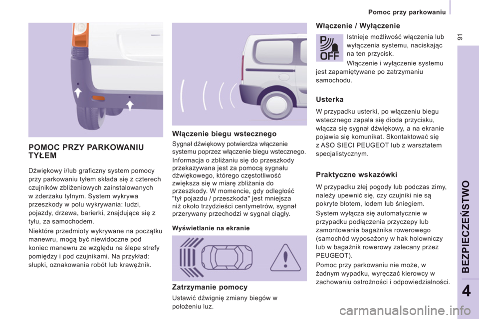 Peugeot Expert Tepee 2011 Instrukcja Obsługi (in Polish) 91
Pomoc przy parkowaniu
BEZPIECZEŃ
STWO
4
Dźwiękowy i/lub graficzny system pomocy
przy parkowaniu tyłem składa się z czterech
czujników zbliżeniowych zainstalowanych
w zderzaku tyln Peugeot Expert Tepee 2011 Instrukcja Obsługi (in Polish) 91
Pomoc przy parkowaniu
BEZPIECZEŃ
STWO
4
Dźwiękowy i/lub graficzny system pomocy
przy parkowaniu tyłem składa się z czterech
czujników zbliżeniowych zainstalowanych
w zderzaku tyln