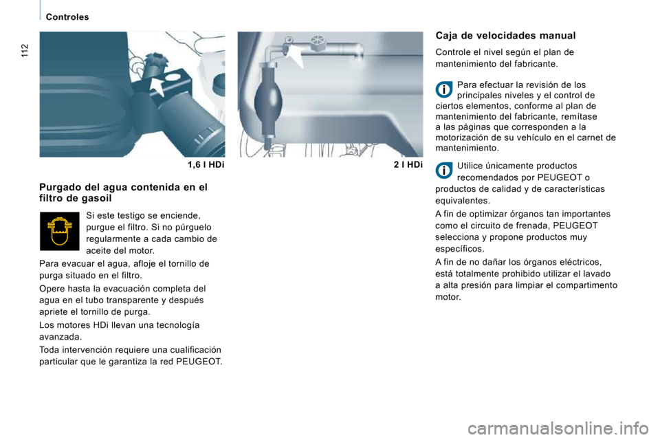 Peugeot Expert Tepee 2010  Manual del propietario (in Spanish) 112
    Controles    
  Caja  de  velocidades  manual 
 Controle el nivel según el plan de  
mantenimiento del fabricante.   Para efectuar la revisión de los  
principales niveles y el control de 
c