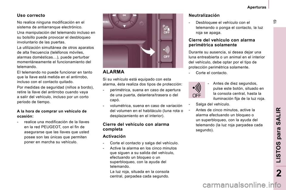 Peugeot Expert Tepee 2010  Manual del propietario (in Spanish)  19
   Aperturas   
LISTOS 
para
 SALIR
2
 ALARMA 
 Si su vehículo está equipado con esta  
alarma, ésta realiza dos tipos de protección:  
   -   perimétrica, suena en caso de apertura de una pu