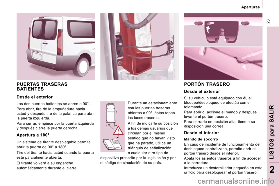 Peugeot Expert Tepee 2010 Manual del propietario (in Spanish) 23
Aperturas
LISTOS
para
SALIR
2
PUERTAS TRASERAS BATIENTES
Durante un estacionamiento
con las puertas traseras
abiertas a 90°, éstas tapan
las luces traseras.
A fin de indicarle Peugeot Expert Tepee 2010 Manual del propietario (in Spanish) 23
Aperturas
LISTOS
para
SALIR
2
PUERTAS TRASERAS BATIENTES
Durante un estacionamiento
con las puertas traseras
abiertas a 90°, éstas tapan
las luces traseras.
A fin de indicarle