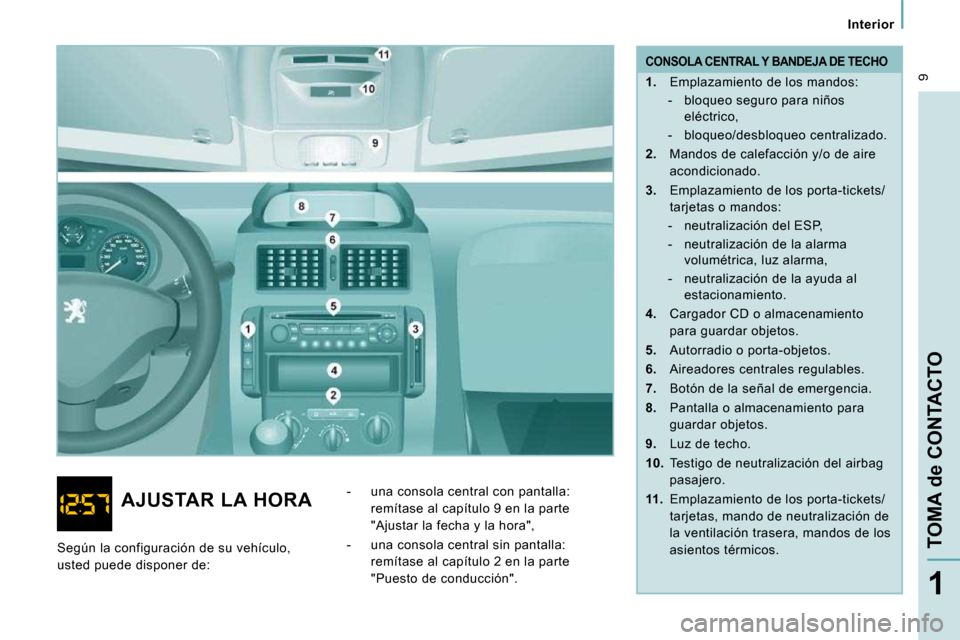 Peugeot Expert Tepee 2010  Manual del propietario (in Spanish)  9
   Interior   
TOMA de CONTACTO
1
  CONSOLA CENTRAL Y BANDEJA DE TECHO 
   
1.    Emplazamiento de los mandos: 
   -   bloqueo seguro para niños  eléctrico, 
  -   bloqueo/desbloqueo centralizado