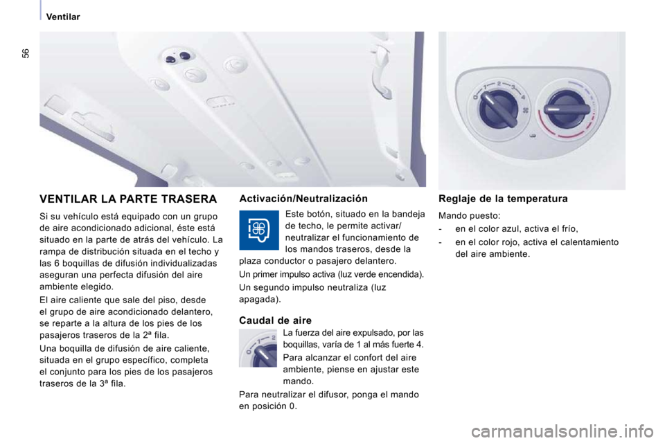 Peugeot Expert Tepee 2010  Manual del propietario (in Spanish) 56
Ventilar
 VENTILAR LA PARTE TRASERA 
 Si su vehículo está equipado con un grupo  
de aire acondicionado adicional, éste está 
situado en la parte de atrás del vehículo. La 
rampa de distribuc