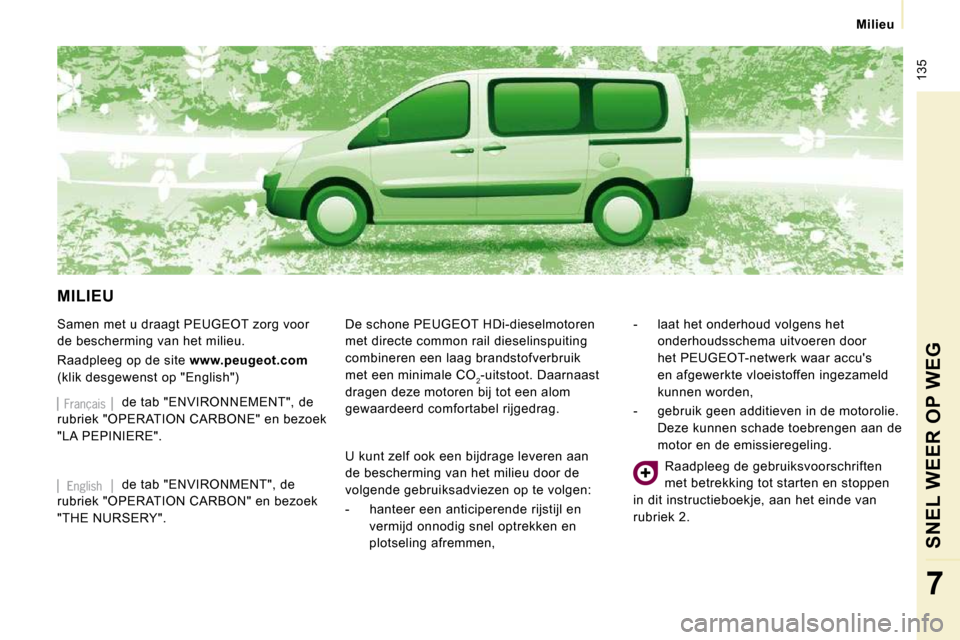 Peugeot Expert Tepee 2010 Handleiding (in Dutch) 135
Milieu
SNEL WEER OP WEG
7
MILIEU
Samen met u draagt PEUGEOT zorg voor
de bescherming van het milieu.
Raadpleeg op de site www.peugeot.com
(klik desgewenst op "English") D Peugeot Expert Tepee 2010 Handleiding (in Dutch) 135
Milieu
SNEL WEER OP WEG
7
MILIEU
Samen met u draagt PEUGEOT zorg voor
de bescherming van het milieu.
Raadpleeg op de site www.peugeot.com
(klik desgewenst op "English") D