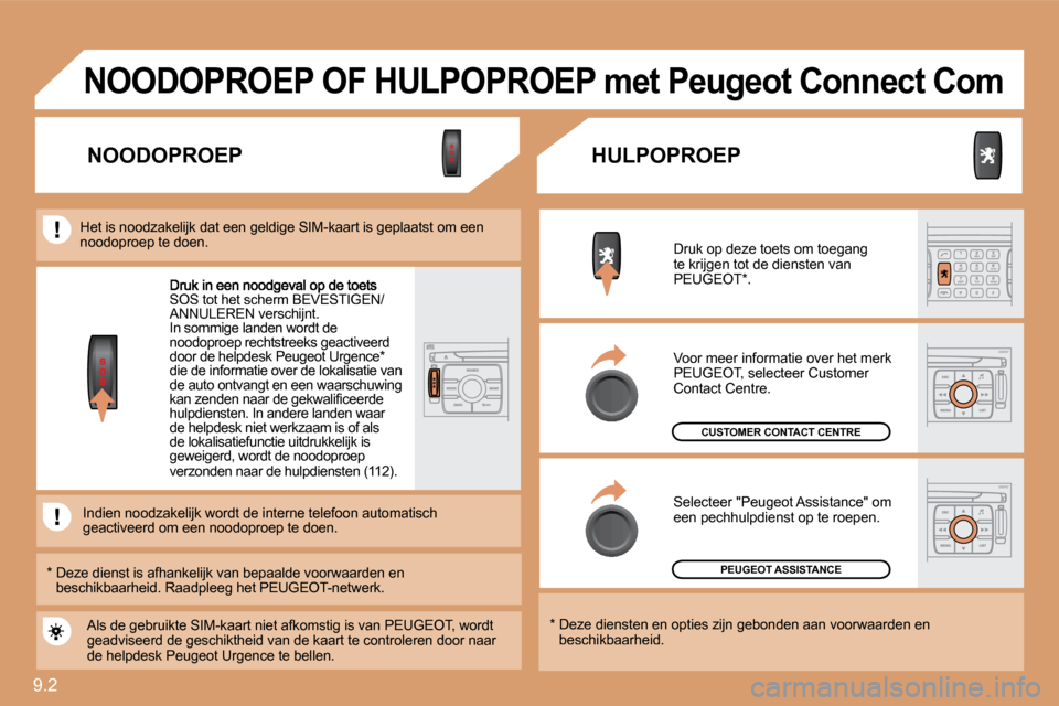 Peugeot Expert Tepee 2010  Handleiding (in Dutch) 9.2 
SOS tot het scherm BEVESTIGEN/ANNULEREN verschijnt.  In sommige landen wordt de noodoproep rechtstreeks geactiveerd door de helpdesk Peugeot Urgence *  die de informatie over de lokalisatie van d