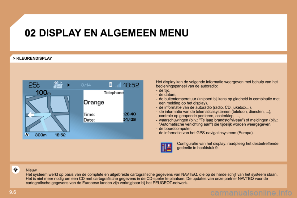 Peugeot Expert Tepee 2010  Handleiding (in Dutch) 9.6 
°
 DISPLAY EN ALGEMEEN MENU 
  > KLEURENDISPLAY 
 Het   display   kan   de   volgende   informatie   weergeven   met   behulp   van   het   bedieningspaneel   van   de   autoradio:    -   de tij