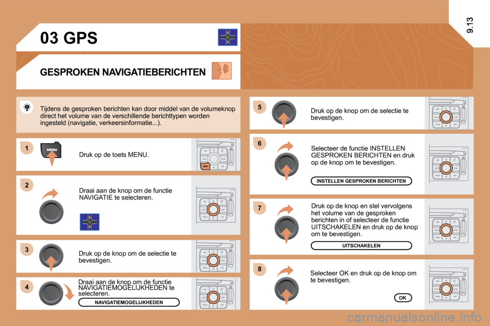 Peugeot Expert Tepee 2010  Handleiding (in Dutch) 66
�8�8
�7�7
�5�5
11
�2�2
�3�3
44
�0�3
 Druk op de knop om de selectie te bevestigen. 
INSTELLEN GESPROKEN BERICHTEN
UITSCHAKELEN
OK
 Selecteer de functie INSTELLEN GESPROKEN BERICHTEN en druk op de k