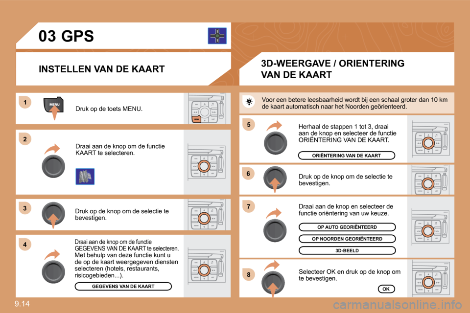 Peugeot Expert Tepee 2010  Handleiding (in Dutch) 9.14 
�0�3
11
�2�2
�3�3
44
66
�7�7
�8�8
�5�5
       GPS 
 Druk op de toets MENU. 
 Draai aan de knop om de functie KAART te selecteren. 
 Druk op de knop om de selectie te bevestigen. 
 Draai aan de k