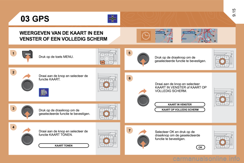 Peugeot Expert Tepee 2010  Handleiding (in Dutch) 11
�2�2
�3�3
44
�5�5
66
�7�7
9.15
 Druk op de toets MENU. 
 Druk op de draaiknop om de geselecteerde functie te bevestigen. 
 Draai aan de knop en selecteer de functie KAART. 
 Draai aan de knop en se