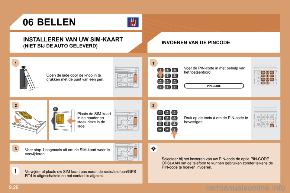 Peugeot Expert Tepee 2010  Handleiding (in Dutch) 9.28 
11
�2�2
�3�3
11
�2�2
06     BELLEN 
� � �I�N�V�O�E�R�E�N� �V�A�N� �D�E� �P�I�N�C�O�D�E� 
 Open de lade door de knop in te drukken met de punt van een pen. 
 Plaats de SIM-kaart in de houder en s