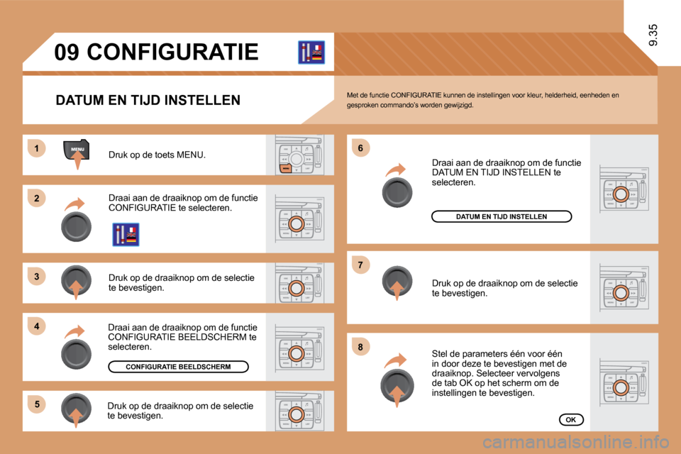 Peugeot Expert Tepee 2010  Handleiding (in Dutch) 11
�2�2
�3�3
44
�5�5
66
�7�7
�8�8
09
9.35
       CONFIGURATIE 
  DATUM EN TIJD INSTELLEN 
 Druk op de toets MENU. 
 Draai aan de draaiknop om de functie CONFIGURATIE te selecteren. 
 Druk op de draaik