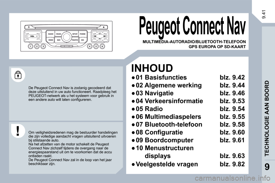 Peugeot Expert Tepee 2010  Handleiding (in Dutch) 9.41
 De Peugeot Connect Nav is zodanig gecodeerd dat deze uitsluitend in uw auto functioneert. Raadpleeg het PEUGEOT-netwerk als u het systeem voor gebruik in �e�e�n� �a�n�d�e�r�e� �a�u�t�o� �w�i�l�t