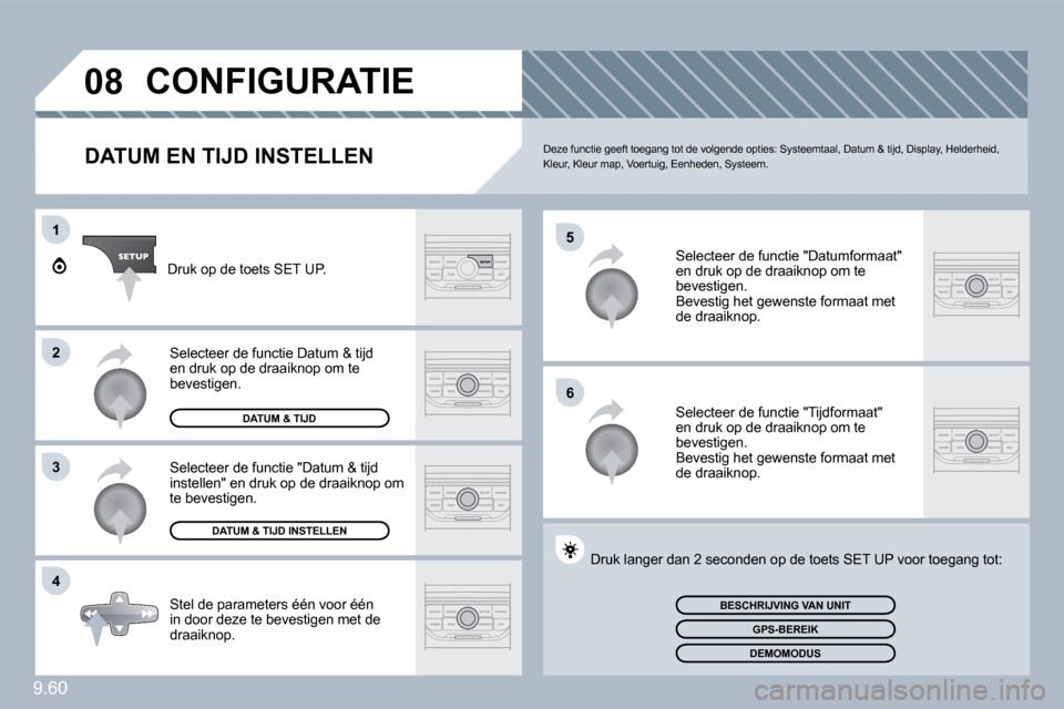 Peugeot Expert Tepee 2010  Handleiding (in Dutch) 9.60
�0�8
�5
6
1
�2
�3
4
           CONFIGURATIE 
  DATUM EN TIJD INSTELLEN  Deze functie geeft toegang tot de volgende opties: Systeemtaal, Datum & tijd, Display, Helderheid, Kleur, Kleur map, Voertu