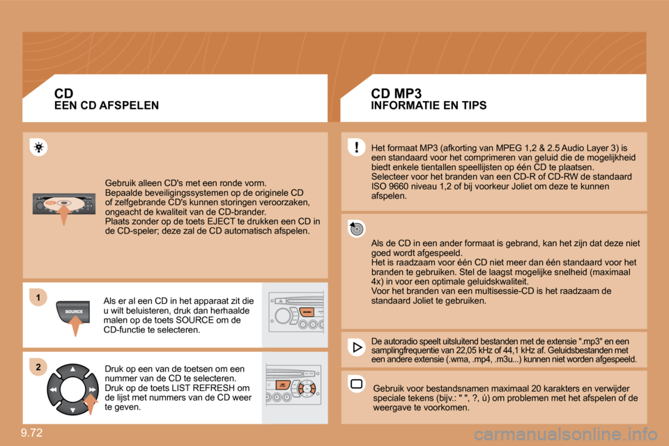 Peugeot Expert Tepee 2010  Handleiding (in Dutch) 9.72 
11
�2�2
 Gebruik alleen CDs met een ronde vorm.  Bepaalde beveiligingssystemen op de originele CD of zelfgebrande CDs kunnen storingen veroorzaken, ongeacht de kwaliteit van de CD-brander.  Pl