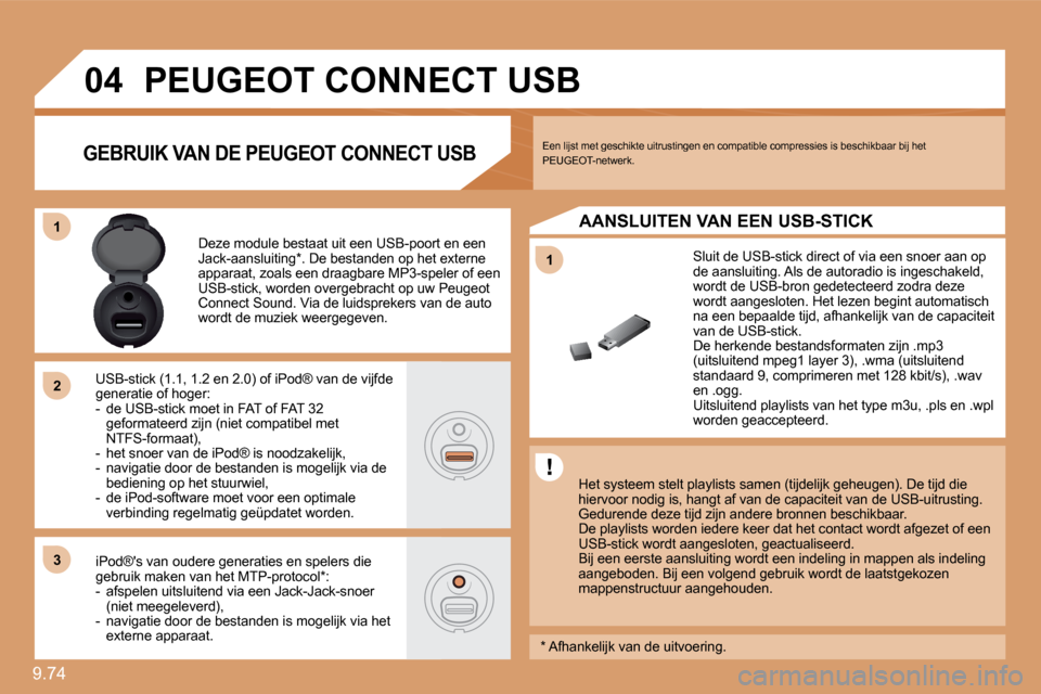 Peugeot Expert Tepee 2010  Handleiding (in Dutch) 9.74 
11
04
11
�2�2
�3�3
         PEUGEOT CONNECT USB 
  Het systeem stelt playlists samen (tijdelijk geheugen). De tijd die hiervoor nodig is, hangt af van de capaciteit van d e USB-uitrusting.  Gedu