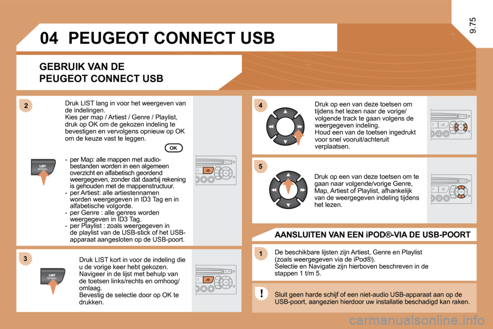 Peugeot Expert Tepee 2010  Handleiding (in Dutch) �3�3
04
44
11
�5�5
�2�2
 PEUGEOT CONNECT USB 
� � �G�E�B�R�U�I�K� �V�A�N� �D�E� 
PEUGEOT CONNECT USB 
  Druk LIST kort in voor de indeling die u de vorige keer hebt gekozen.  Navigeer in de lijst met 