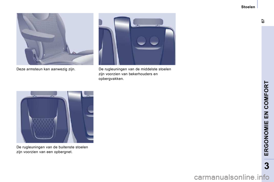 Peugeot Expert Tepee 2010  Handleiding (in Dutch) Stoelen
ERGONOMIE EN COMFORT
3
 Deze armsteun kan aanwezig zijn.  
 De rugleuningen van de buitenste stoelen  
zijn voorzien van een opbergnet.  De rugleuningen van de middelste stoelen 
zijn voorzien
