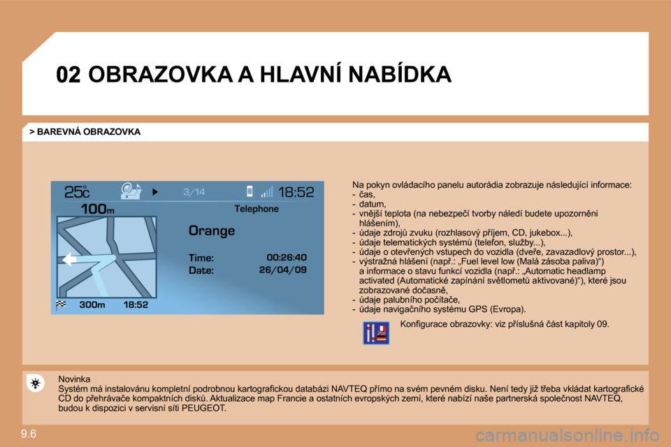 Peugeot Expert Tepee 2010  Návod k obsluze (in Czech) 9.6 
°
� �O�B�R�A�Z�O�V�K�A� �A� �H�L�A�V�N�Í� �N�A�B�Í�D�K�A� 
� � �>� �B�A�R�E�V�N�Á� �O�B�R�A�Z�O�V�K�A� 
� �N�a� �p�o�k�y�n� �o�v�l�á�d�a�c�í�h�o� �p�a�n�e�l�u� �a�u�t�o�r�á�d�i�a� �z�o�b�r