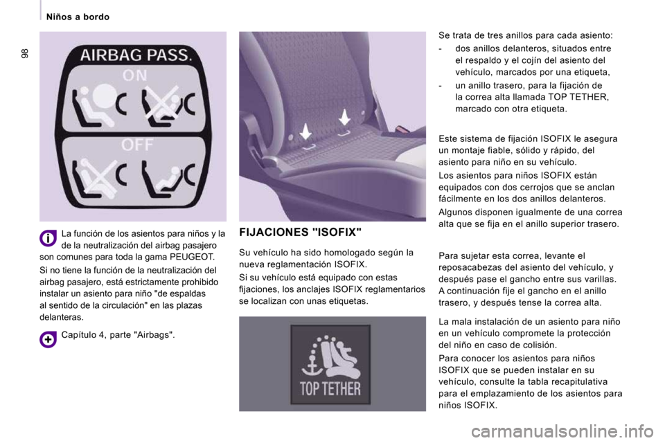 Peugeot Expert Tepee 2009 Manual del propietario (in Spanish) 98
Niños a bordo
FIJACIONES "ISOFIX"
Se trata de tres anillos para cada asiento:
- dos anillos delanteros, situados entre el respaldo y el cojín del asiento del
vehículo, marcad Peugeot Expert Tepee 2009 Manual del propietario (in Spanish) 98
Niños a bordo
FIJACIONES "ISOFIX"
Se trata de tres anillos para cada asiento:
- dos anillos delanteros, situados entre el respaldo y el cojín del asiento del
vehículo, marcad