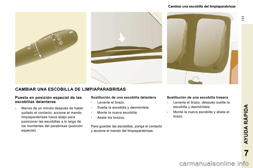 Peugeot Expert Tepee 2009 Manual del propietario (in Spanish) 131
Cambiar una escobilla del limpiaparabrisas
AYUDA RÁPIDA
7
Puesta en posición especial de las escobillas delanteras
- Menos de un minuto después de haber quitado el contacto Peugeot Expert Tepee 2009 Manual del propietario (in Spanish) 131
Cambiar una escobilla del limpiaparabrisas
AYUDA RÁPIDA
7
Puesta en posición especial de las escobillas delanteras
- Menos de un minuto después de haber quitado el contacto