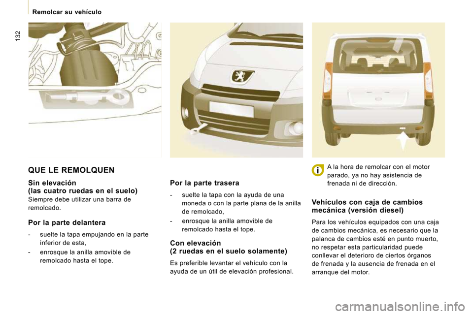 Peugeot Expert Tepee 2009 Manual del propietario (in Spanish) 132
Remolcar su vehículo
Sin elevación (las cuatro ruedas en el suelo)
Siempre debe utilizar una barra de
remolcado.
Por la parte delantera
- suelte la tapa empujand Peugeot Expert Tepee 2009 Manual del propietario (in Spanish) 132
Remolcar su vehículo
Sin elevación (las cuatro ruedas en el suelo)
Siempre debe utilizar una barra de
remolcado.
Por la parte delantera
- suelte la tapa empujand