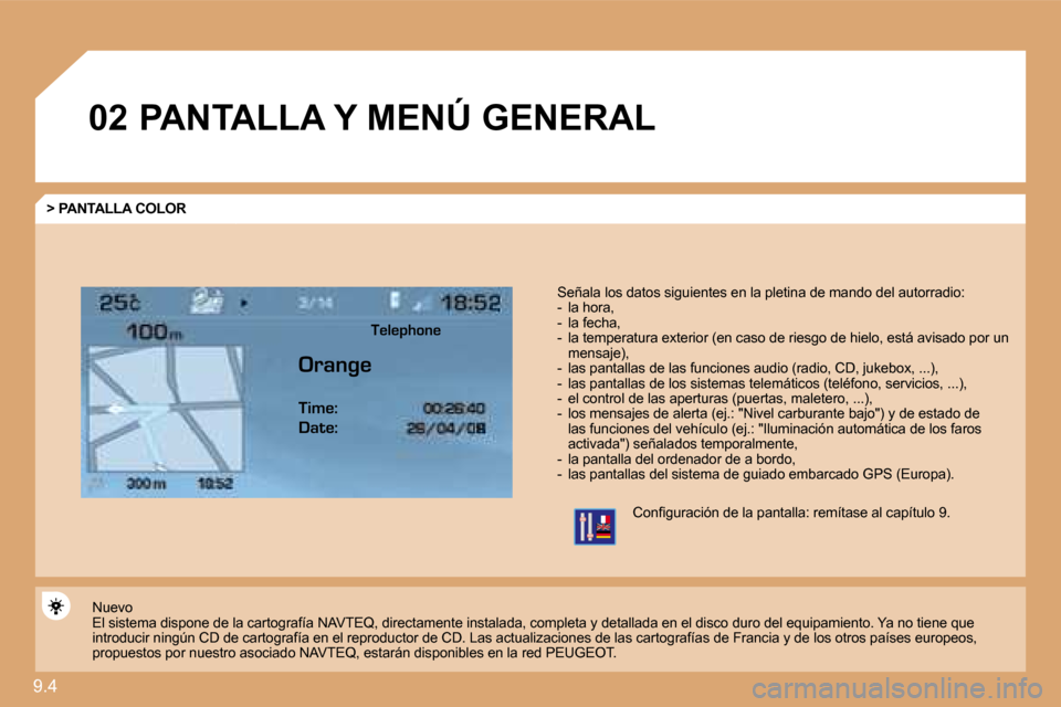 Peugeot Expert Tepee 2009  Manual del propietario (in Spanish) 9.4 
02 PANTALLA Y MENÚ GENERAL 
  > PANTALLA COLOR 
 Señala los datos siguientes en la pletina de mando del autorradio:    -   la hora,   -   la fecha,   -   la temperatura exterior (en caso de rie