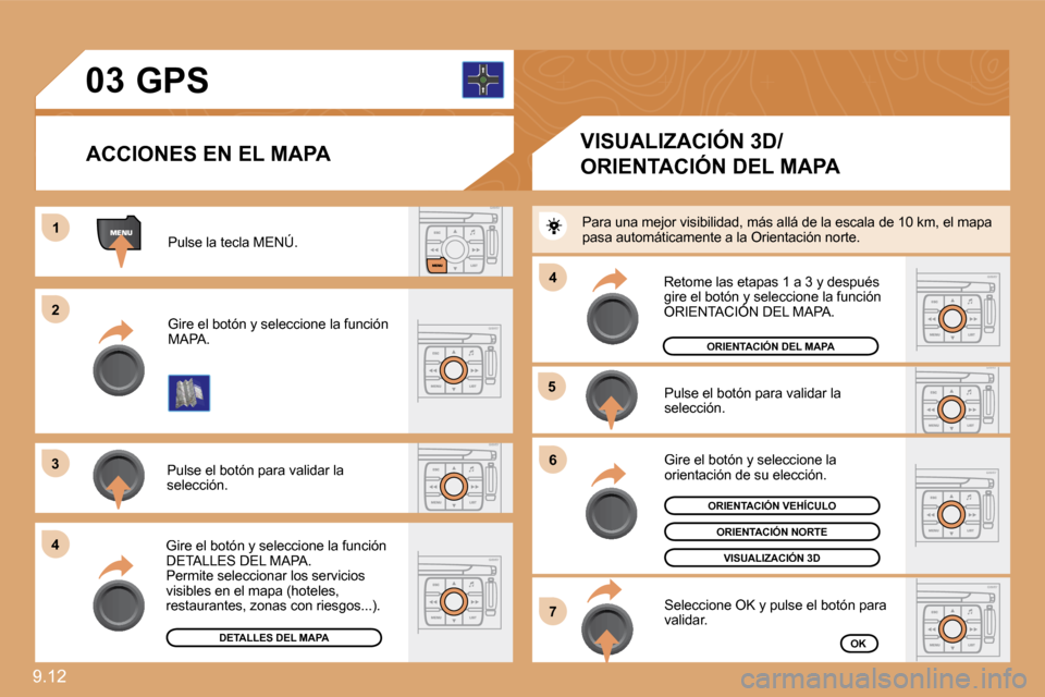 Peugeot Expert Tepee 2009  Manual del propietario (in Spanish) 9.12 
03
11
22
33
44
55
66
77
44
       GPS 
 Pulse la tecla MENÚ. 
 Gire el botón y seleccione la función MAPA. 
 Pulse el botón para validar la selección. 
 Gire el botón y seleccione la funci