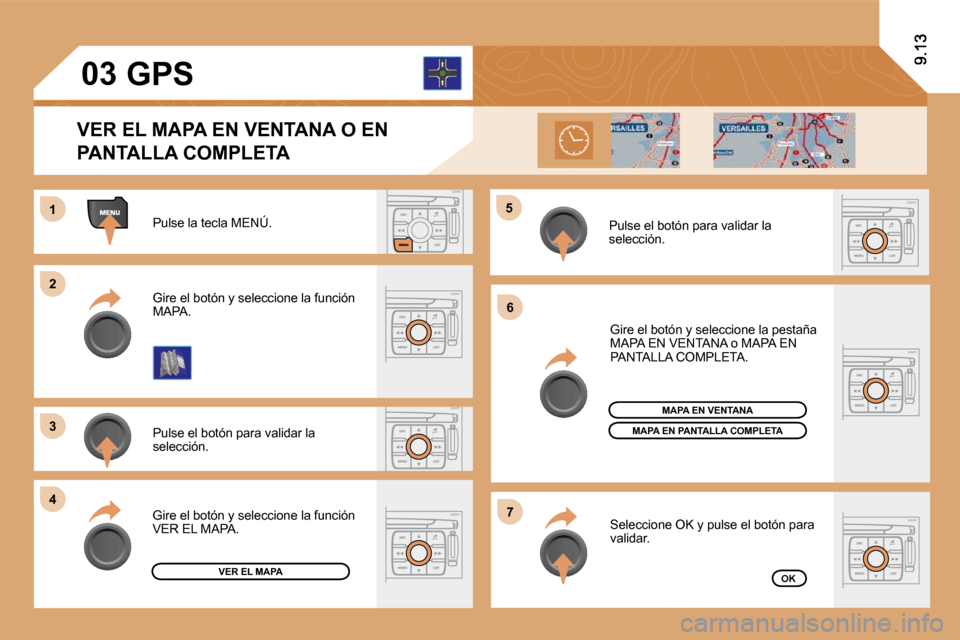 Peugeot Expert Tepee 2009  Manual del propietario (in Spanish) 11
22
33
44
55
66
77
03
 Pulse la tecla MENÚ. 
 Pulse el botón para validar la selección. 
 Gire el botón y seleccione la función MAPA. 
 Gire el botón y seleccione la pestaña MAPA EN VENTANA o