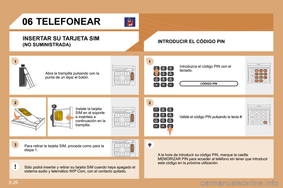 Peugeot Expert Tepee 2009 Manual del propietario (in Spanish) 9.26
11
22
33
11
22
TELEFONEAR
INTRODUCIR EL CÓDIGO PIN
Abra la trampilla pulsando con la punta de un lápiz el botón.
Instale la tarjeta SIM en el soporte e insértela a continuación Peugeot Expert Tepee 2009 Manual del propietario (in Spanish) 9.26
11
22
33
11
22
TELEFONEAR
INTRODUCIR EL CÓDIGO PIN
Abra la trampilla pulsando con la punta de un lápiz el botón.
Instale la tarjeta SIM en el soporte e insértela a continuación
