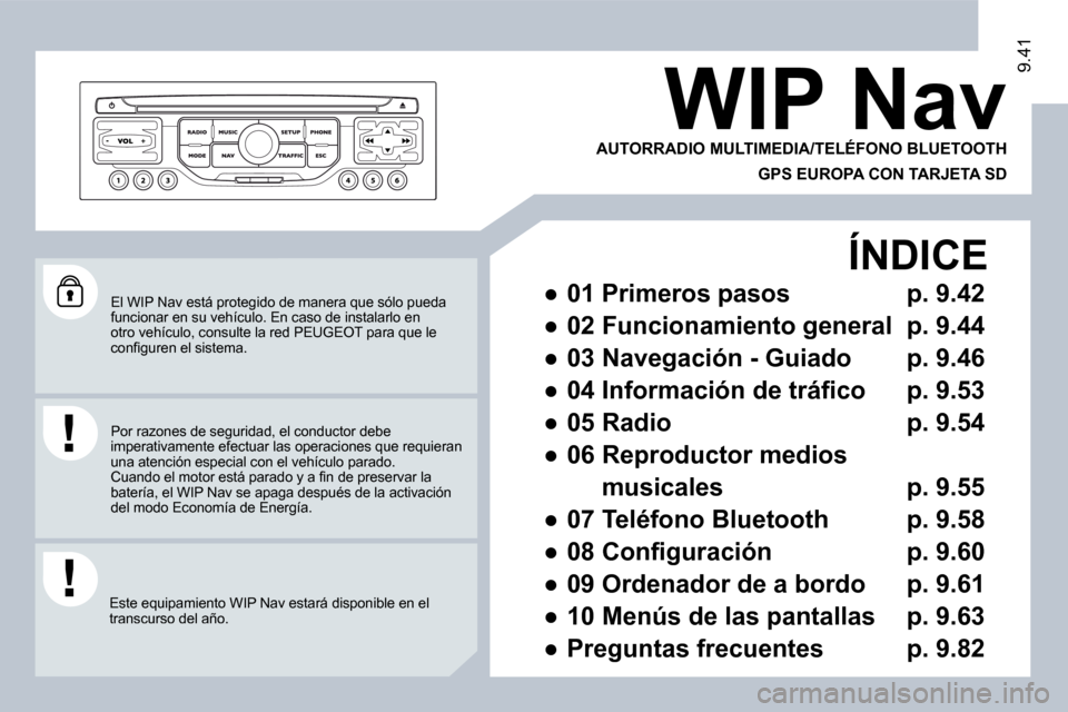 Peugeot Expert Tepee 2009  Manual del propietario (in Spanish) 9.419.41
   El WIP Nav está protegido de manera que sólo pueda funcionar en su vehículo. En caso de instalarlo en otro vehículo, consulte la red PEUGEOT para que le �c�o�n�ﬁ� �g�u�r�e�n� �e�l� �