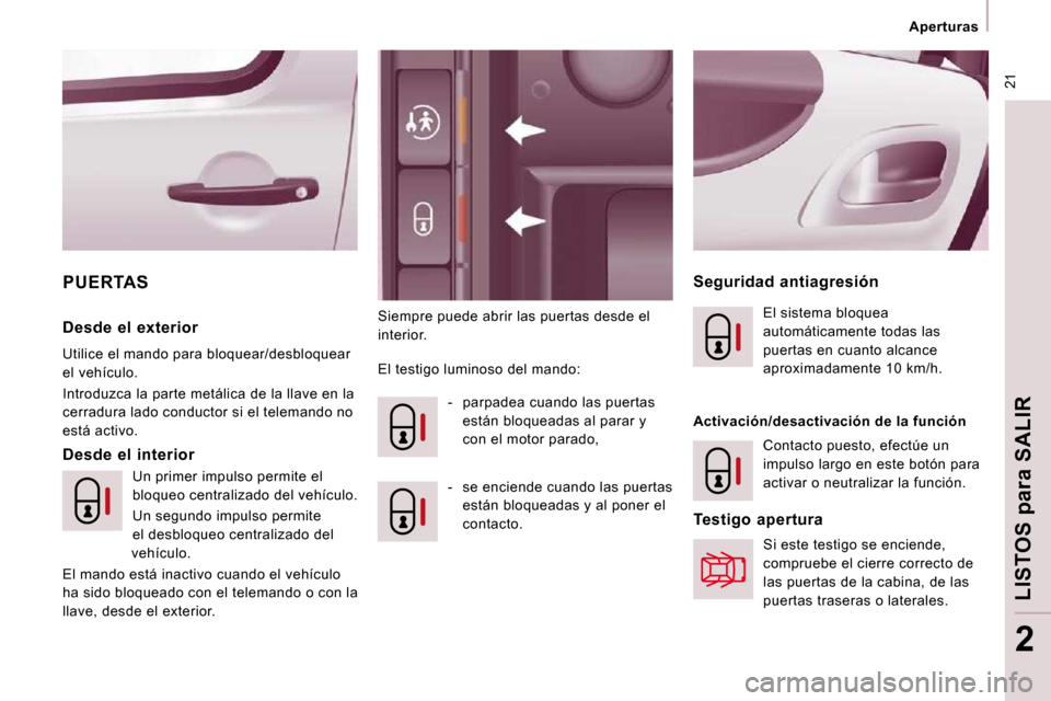 Peugeot Expert Tepee 2009  Manual del propietario (in Spanish)  21
   Aperturas   
LISTOS 
para
 SALIR
2
 PUERTAS 
 Siempre puede abrir las puertas desde el  
interior.   Seguridad  antiagresión 
  Desde  el  interior 
  Desde  el  exterior  
 Utilice el mando p