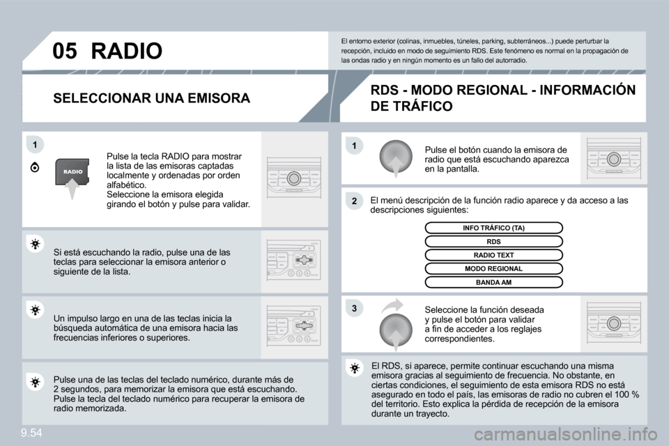 Peugeot Expert Tepee 2009  Manual del propietario (in Spanish) 9.54
11
2
3
05
  SELECCIONAR UNA EMISORA 
 Pulse el botón cuando la emisora de radio que está escuchando aparezca en la pantalla. 
 El menú descripción de la función radio aparece y da ac da acce